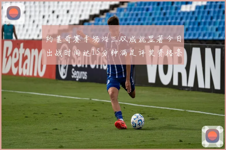 约基奇赛季场均三双成就显著今日出战时间达15分钟满足评奖资格条件