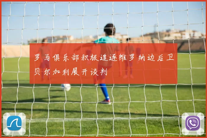 罗马俱乐部积极追逐维罗纳边后卫贝尔加利展开谈判